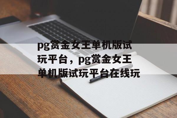 pg赏金女王单机版试玩平台，pg赏金女王单机版试玩平台在线玩