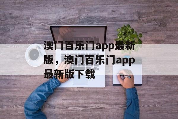 澳门百乐门app最新版，澳门百乐门app最新版下载