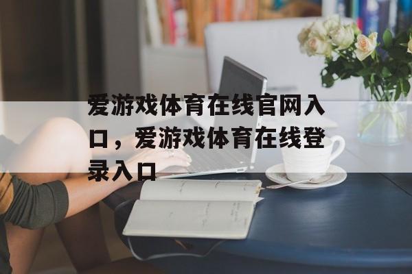 爱游戏体育在线官网入口，爱游戏体育在线登录入口