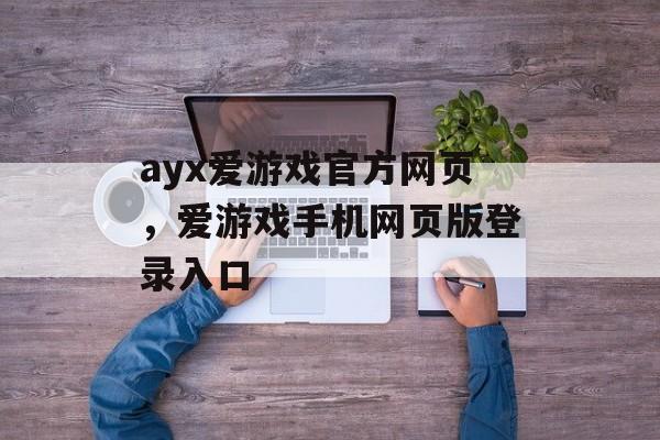 ayx爱游戏官方网页，爱游戏手机网页版登录入口