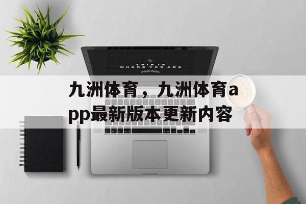 九洲体育，九洲体育app最新版本更新内容